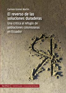 El reverso de las soluciones duraderas. Una crítica al refugio de poblaciones colombianas en Ecuador