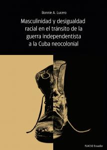 Masculinidad y desigualdad racial en el tránsito de la guerra independentista a la Cuba neocolonial