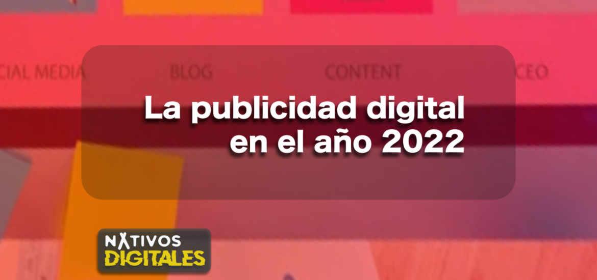 La publicidad digital en el año 2022 | Nativos Digitales #3