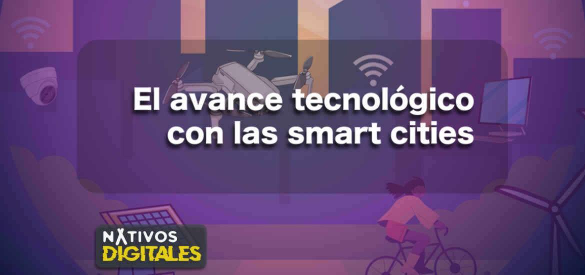 El avance tecnológico con las smart cities | Nativos Digitales #4