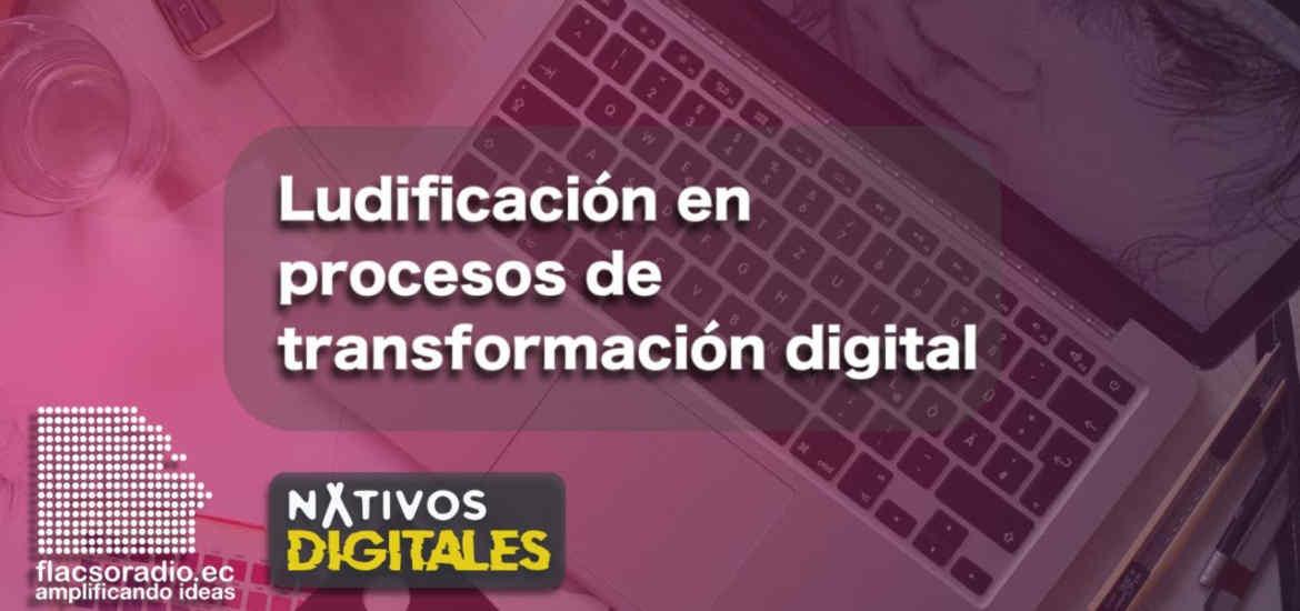 Ludificación en procesos de transformación digital | Nativos Digitales #8