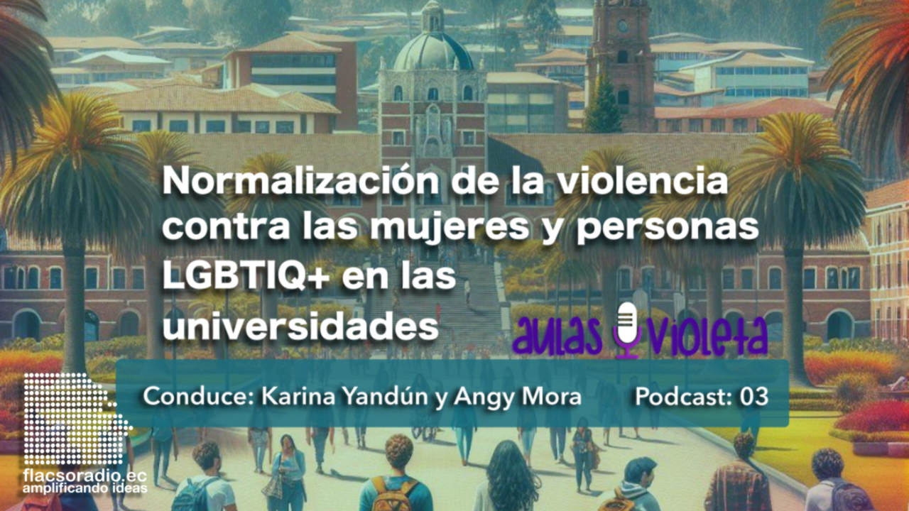 Normalización de la violencia contra las mujeres y personas LGBTIQ+ en las universidades en Ecuador | Aulas Violeta | Podcast 03