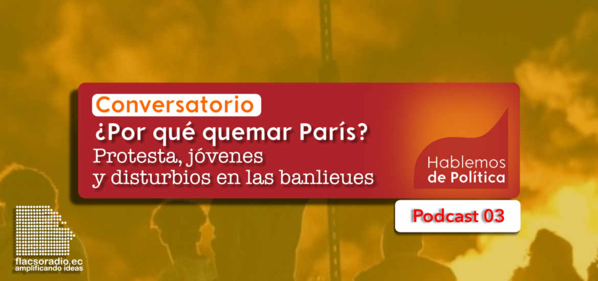 Conversatorio ¿Por qué quemar París? Protesta, jóvenes y disturbios en las banlieues, Podcast 03