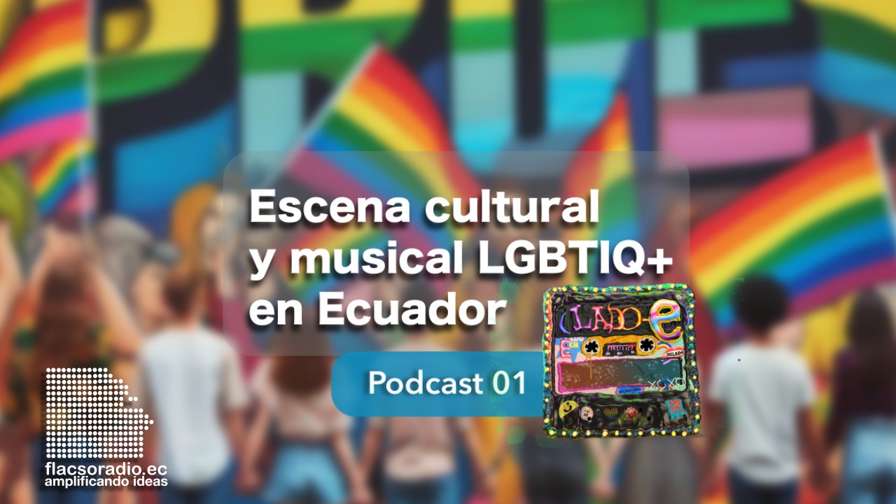 Escena cultural y musical LGBTIQ+ en Ecuador  |  Podcast 01 Lado E