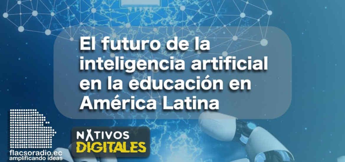 El futuro de la inteligencia artificial en la educación en América Latina | Nativos Digitales #24