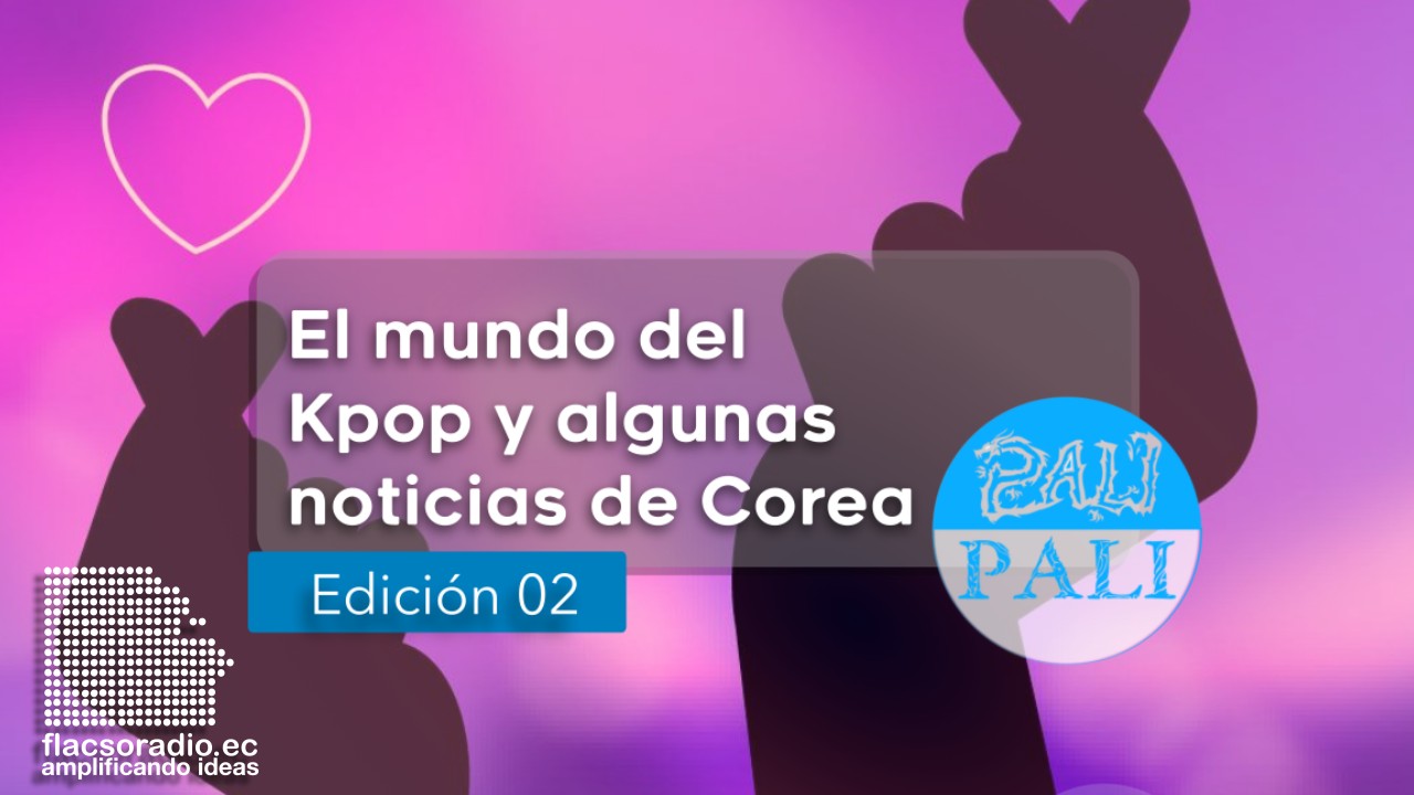 El mundo KPop y noticias de Corea  | Pali Pali | Podcast 02