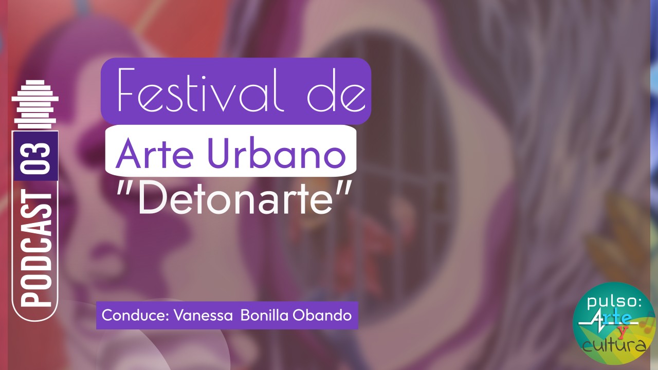 Festival de Arte Urbano “Detonarte”  | Podcast 03 Pulso: Arte y cultura