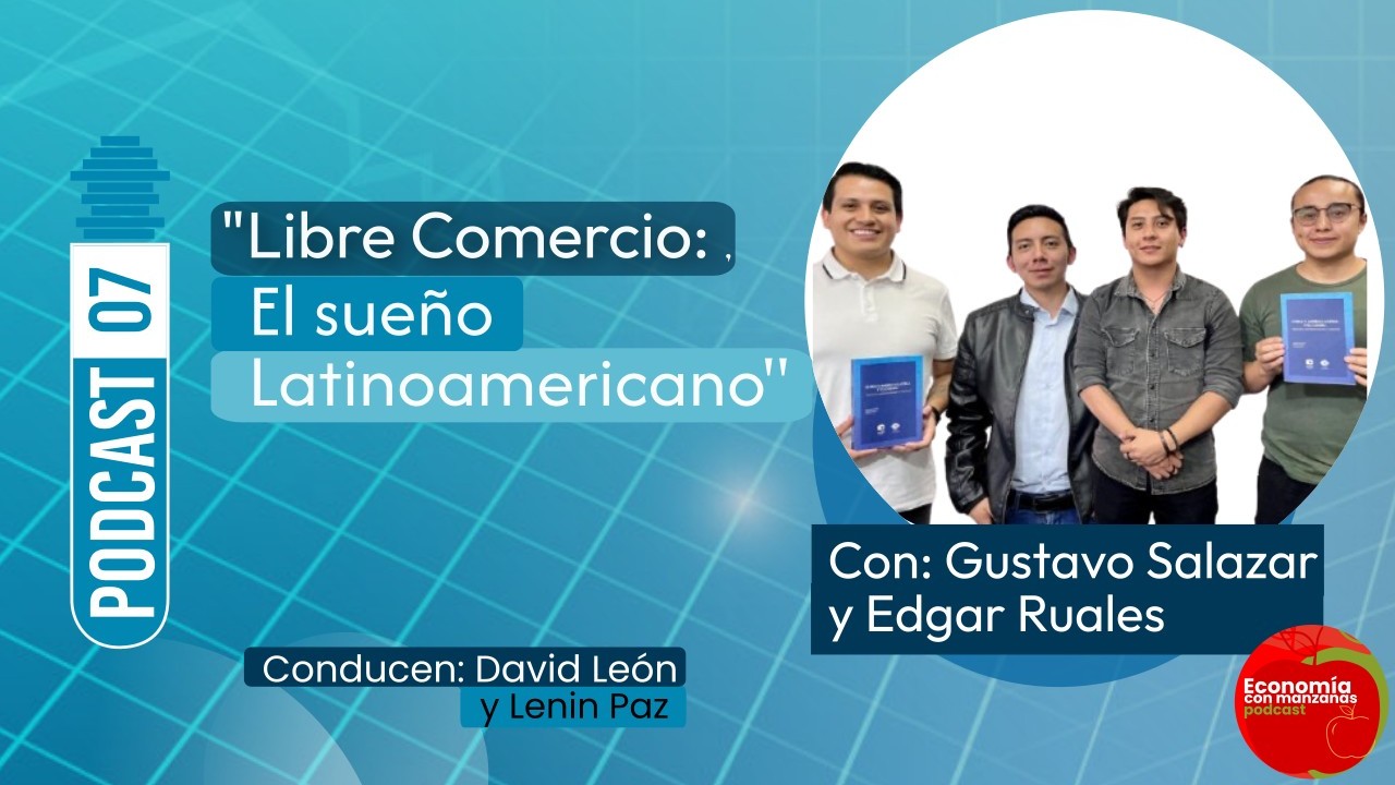 «Libre Comercio: El sueño Latinoamericano» Podcast 07