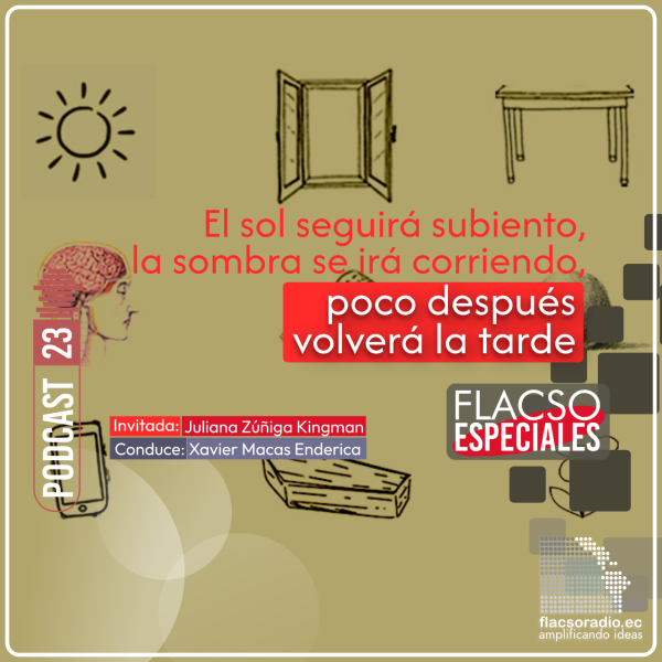 El sol seguirá subiendo, la sombra se irá corriendo, poco después volverá la tarde | Podcast 23 | #FLACSOEspeciales