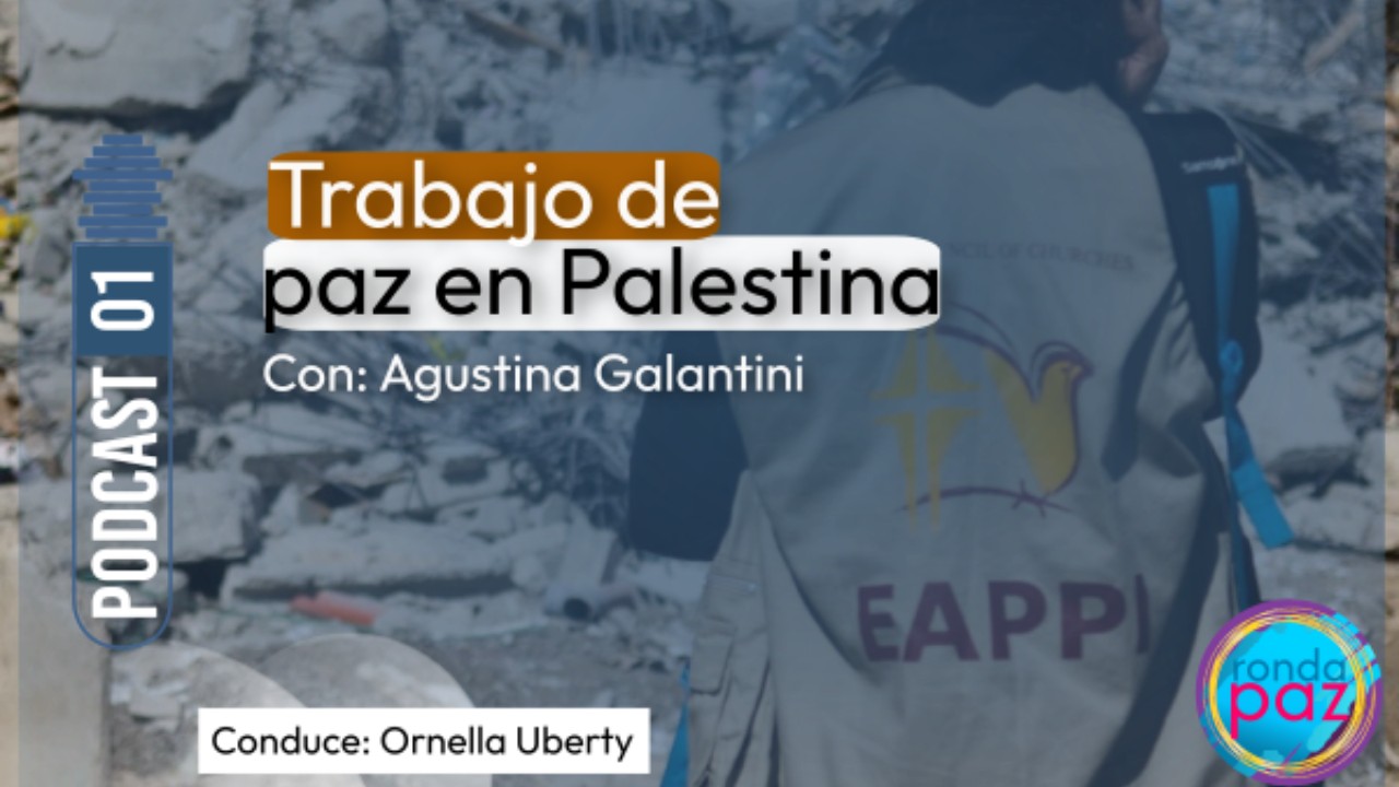 Trabajos de paz en Palestina – Agustina Galantini | Ronda Paz  |  Podcast 01