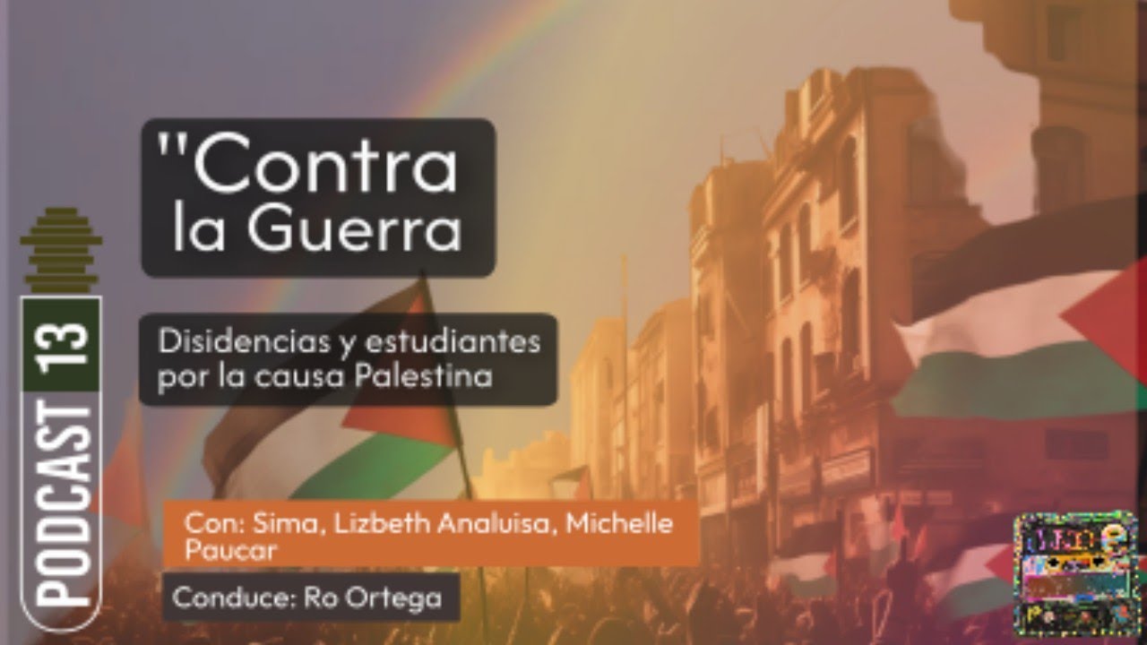 «Contra la Guerra» Disidencias y estudiantes y por la causa Palestina |Podcast 13 Lado E