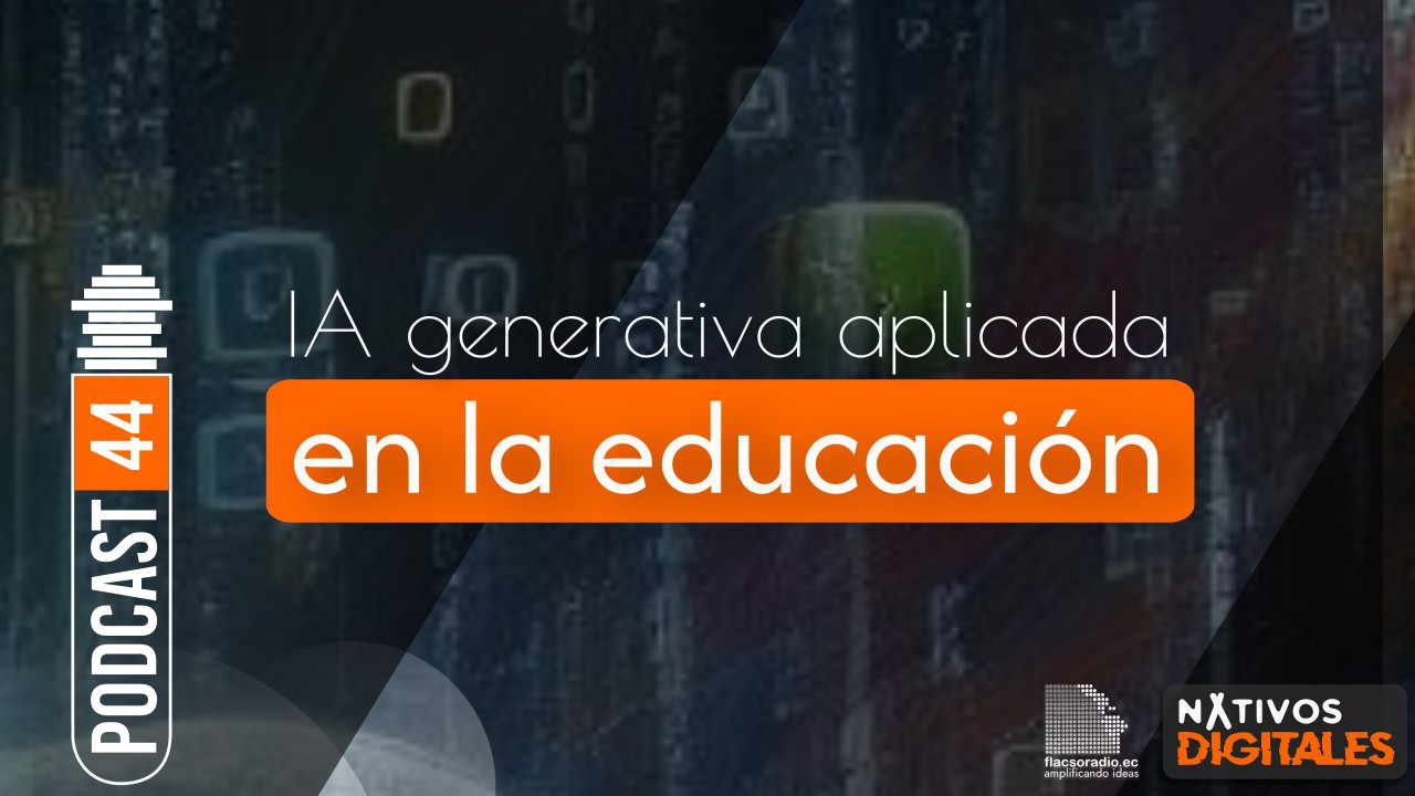 IA generativa aplicada en la educación | Podcast 44 #nativosdigitales