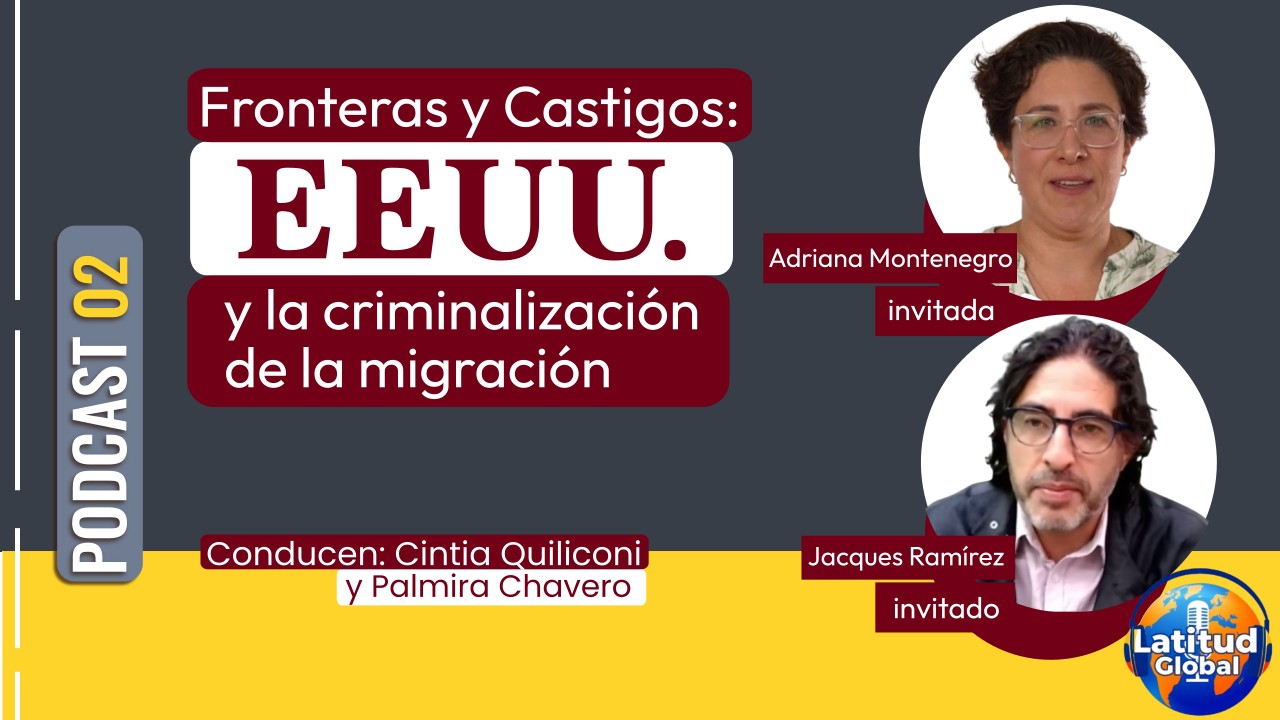 Fronteras y castigos: EEUU y la criminalización de la migración | Podcast 02 Latitud Global