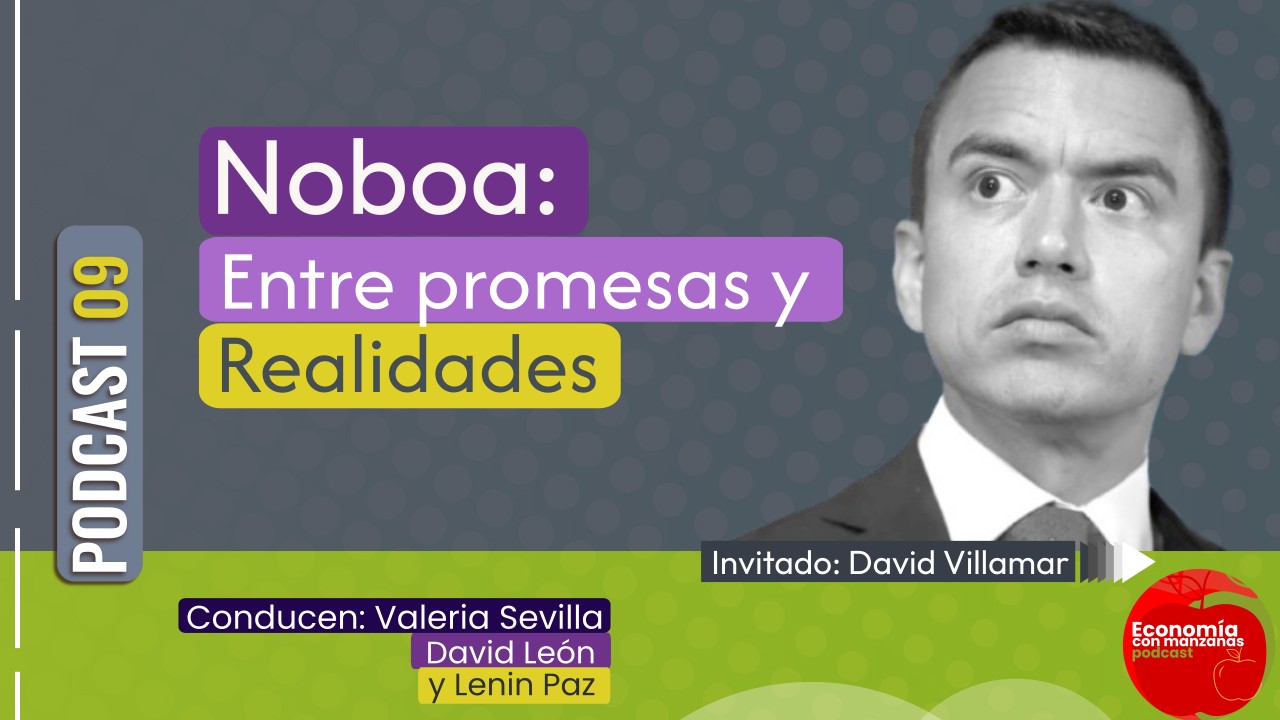«Noboa: Entre Promesas y Realidades». | Podcast 09 Economía con Manzanas